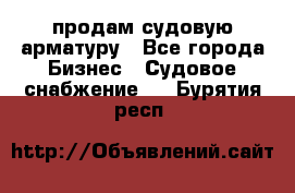 продам судовую арматуру - Все города Бизнес » Судовое снабжение   . Бурятия респ.